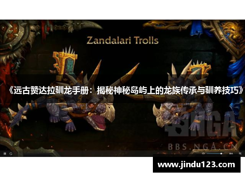 《远古赞达拉驯龙手册：揭秘神秘岛屿上的龙族传承与驯养技巧》